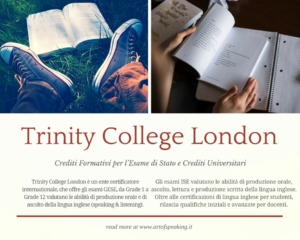 Trinity College London è un ente certificatore internazionale, che offre gli esami GESE, da Grade 1 a Grade 12 valutano le abilità di produzione orale e di ascolto della lingua inglese (speaking & listening).